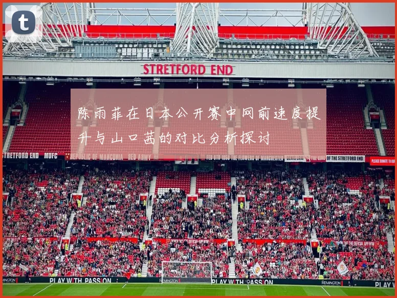 陈雨菲在日本公开赛中网前速度提升与山口茜的对比分析探讨